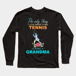 The Ony Thing I Love More Than Tennis Is Being A Grandma Long Sleeve T-Shirt